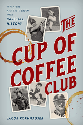 The Cup of Coffee Club: 11 Players and Their Brush with Baseball History (Hardcover)