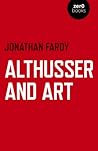 Althusser and Art: Political and Aesthetic Theory Althusser and Art: Political and Aesthetic Theory