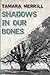 Shadows in Our Bones by Tamara Merrill