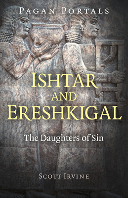 Pagan Portals - Ishtar and Ereshkigal: The Daughters of Sin (Paperback)
