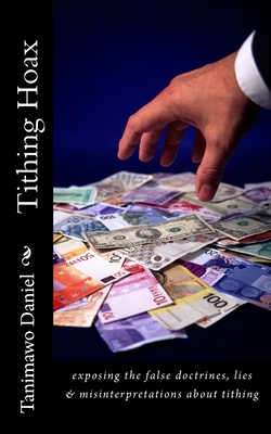 Tithing Hoax: exposing the false doctrines, lies & misinterpretations about tithing