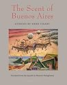 The Scent of Buenos Aires by Hebe Uhart The Scent of Buenos Aires by Hebe Uhart