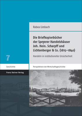 Die Briefkopierbucher Der Speyerer Handelshauser Joh. Hein. Scharpff Und Lichtenberger & Co. 1815-1840: Handeln in Institutioneller Unsicherheit ... Wirtschaftsgeschichte, 7) (German Edition)