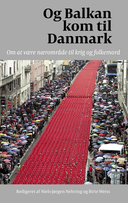 Og Balkan Kom Til Danmark: Om at Vaere Naeromrade Til Krig Og Folkemord