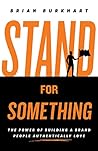 Stand for Something: The Power of Building a Brand People Authentically Love