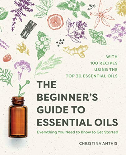 The Beginner's Guide to Essential Oils: Everything You Need to Know to Get Started (Kindle Edition)