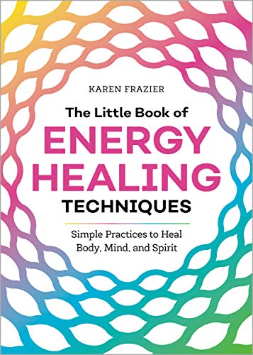 The Little Book of Energy Healing Techniques: Simple Practices to Heal Body, Mind, and Spirit (Kindle Edition)