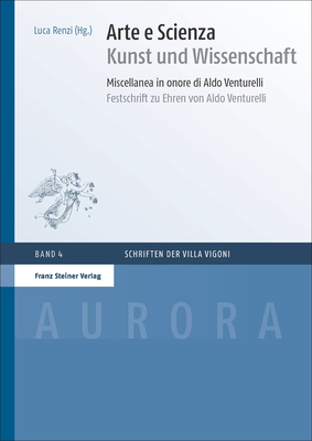 Arte E Scienza / Kunst Und Wissenschaft: Miscellanea in Onore Di Aldo Venturelli / Festschrift Zu Ehren Von Aldo Venturelli (Aurora, 4) (German and Italian Edition)