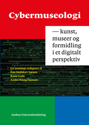 Cybermuseologi: Kunst, Museer Og Formidling I Et Digitalt Perspektiv