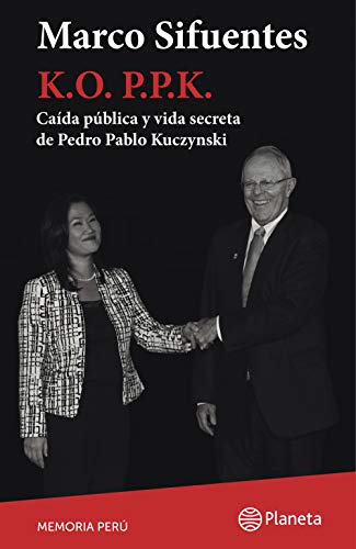 K. O. P.P.K: Caída pública y vida secreta de Pedro Pablo Kuczynski (Kindle Edition)