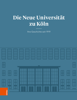 Die Neue Universitat Zu Koln: Ihre Geschichte Seit 1919