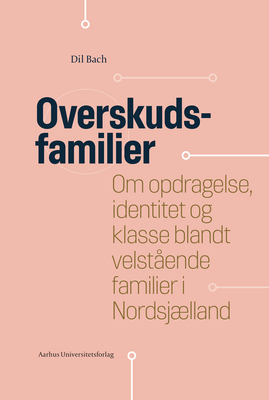 Overskudsfamilier: Om Opdragelse, Identitet Og Klasse Blandt Velstaende Familier I Nordsjaelland