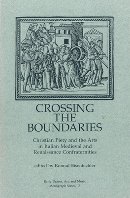 Crossing the Boundaries: Christian Piety and the Arts in Italian Medieval and Renaissance Confraternities