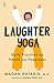 Laughter Yoga: Daily Practices for Health and Happiness