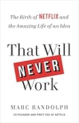 That Will Never Work: The Birth of Netflix and the Amazing Life of an Idea 