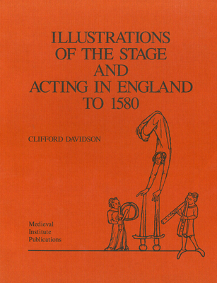 Illustrations of the Stage and Acting in England to 1580 (Early Drama, Art, and Music Monograph Series)