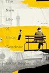 The New Life of Hugo Gardner by Louis Begley The New Life of Hugo Gardner by Louis Begley