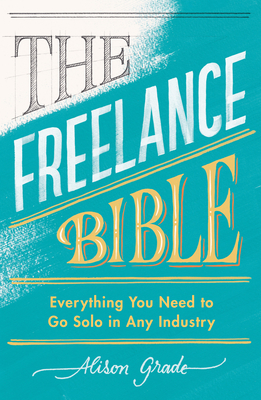 The Freelance Bible: Everything You Need to Go Solo in Any Industry (Paperback)