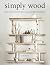 Simply Wood: Home Projects from Branches, Logs, and Other Found Wood