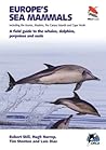 Europe's Sea Mammals Including the Azores, Madeira, the Canary Islands and Cape Verde: A field guide to the whales, dolphins, porpoises and seals (WILDGuides)