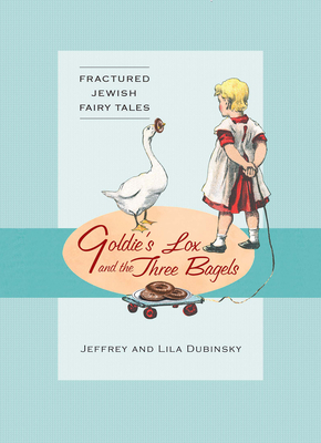 Goldie's Lox and the Three Bagels: Goldie's Lox and the Three Bagels and Other Jewish Fairy Tales: Fractured Jewish Fairy Tales