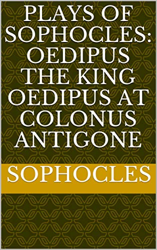 Plays of Sophocles: Oedipus the King Oedipus at Colonus Antigone