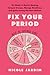 Fix Your Period: Six Weeks to Banish Bloating, Conquer Cramps, Manage Moodiness, and Ignite Lasting Hormone Balance
