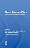 Making Government Work: From White House to Congress Making Government Work: From White House to Congress