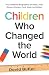 Children Who Changed the Wo...
