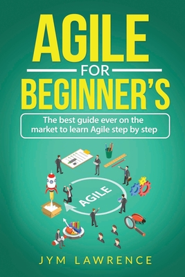 Agile for Beginner's: The Best Guide Ever On The Market To Learn AGILE Step By Step (Paperback)
