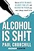 Alcohol is SH!T by Paul Churchill