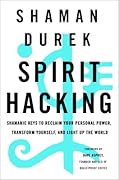 Spirit Hacking: Shamanic Keys to Reclaim Your Personal Power, Transform Yourself, and Light Up the World