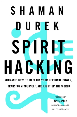 ebook download Spirit Hacking: Shamanic Keys to Reclaim Your Personal Power, Transform Yourself, and Light Up the World