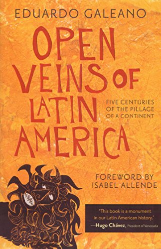 Open Veins Of Latin America: Five Centuries Of The Pillage Of A Continent