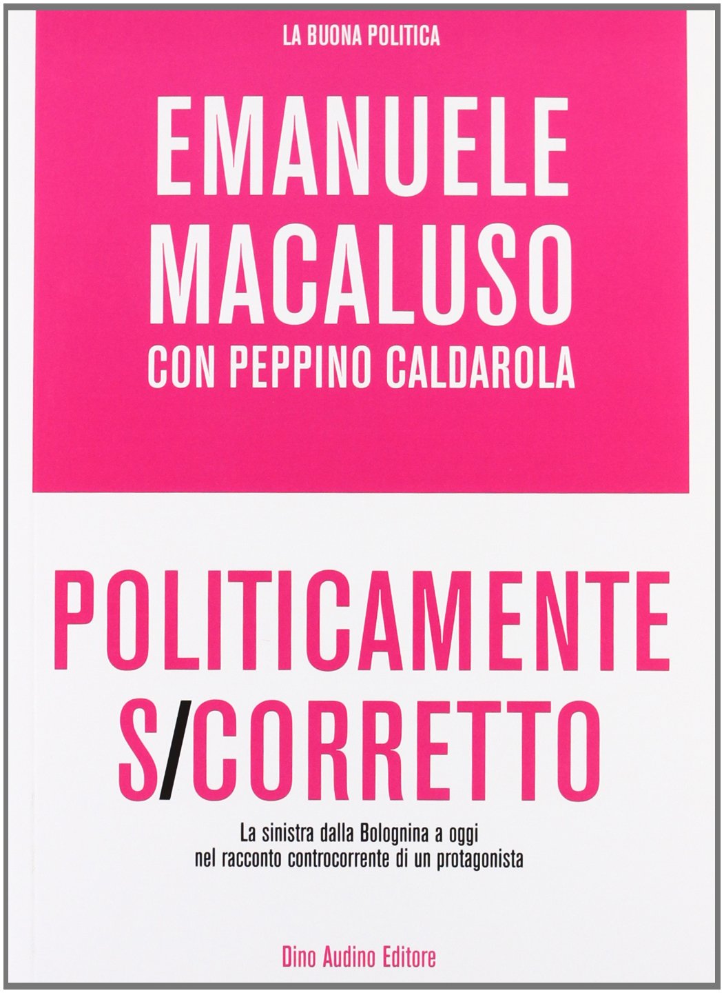 Politicamente s/corretto. La sinistra dalla Bolognina a oggi nel racconto controcorrente di un protagonista