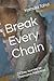 Break Every Chain: 21 Day Journey to Overcome Addiction