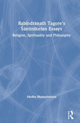 Rabindranath Tagore's Śāntiniketan Essays: Religion, Spirituality and Philosophy