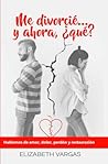 Me divorci�... y ahora, �qu�?: Hablemos de amor, dolor, perd�n y restauraci�n