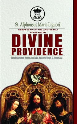 St. Alphonsus Maria Liguori on How to accept and love the will of God and his Divine Providence Includes quotations from St. John, Isaias, the Song of ... etc. (The True Spouse of Jesus Christ)