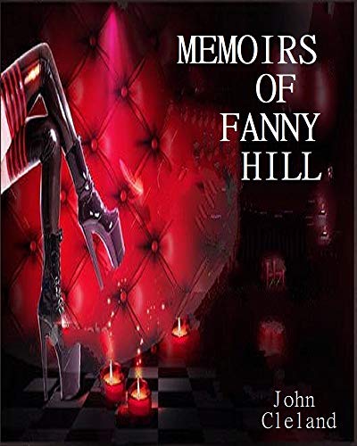 Memoirs Of Fanny Hill (Illustrated) : Classics Victorian Novel Memoirs of a Woman of Pleasure She lost her parents Arrives in London to look for work and gets lured into a brothel Book was a banned