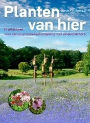 Planten van Hier: Praktijkboek voor een Duurzame Leefomgeving met Inheemse Flora [Plants from Here: Practical Guide to a Sustainable Environment with Native Flora] (Hardcover)