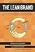 Entrepreneur's Guide To The Lean Brand: How Brand Innovation Builds Passion, Transforms Organizations and Creates Value