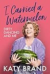 Book cover for I Carried a Watermelon: Dirty Dancing and Me