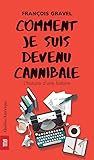 Comment je suis devenu cannibale - L'Histoire d'une histoire by François Gravel