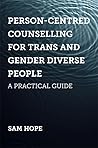 Person-Centred Counselling for Trans and Gender Diverse People by Sam Hope