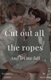 Cut out all the ropes (let me fall) [versatilidad]
