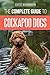 The Complete Guide to Cockapoo Dogs: Everything You Need to Know to Successfully Raise, Train, and Love Your New Cockapoo Dog