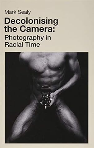 Decolonising the Camera: Photography in Racial Time