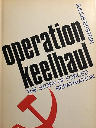 Operation Keelhaul; The Story of Forced Repatriation from 1944 to the Present.