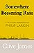 Somewhere Becoming Rain: Collected Writings on Philip Larkin
